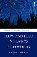 Flow and Flux in Plato's Philosophy di Andrew J. Mason edito da ROUTLEDGE