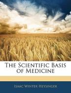 The Scientific Basis Of Medicine di Isaac Winter Heysinger edito da Bibliolife, Llc