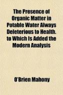 The Presence Of Organic Matter In Potabl di O'brien Mahony edito da General Books