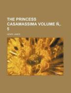 The Princess Casamassima Volume 1 di Henry James edito da Rarebooksclub.com