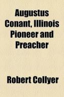 Augustus Conant, Illinois Pioneer And Preacher di Robert Collyer edito da General Books Llc