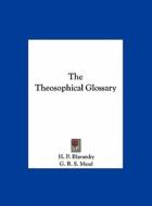 The Theosophical Glossary di Helene Petrovna Blavatsky, G. R. S. Mead, H. P. Blavatsky edito da Kessinger Publishing