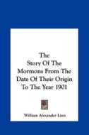 The Story of the Mormons from the Date of Their Origin to the Year 1901 di William Alexander Linn edito da Kessinger Publishing