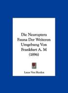 Die Neuroptera Fauna Der Weiteren Umgebung Von Frankfurt A. M (1896) di Lucas Von Heyden edito da Kessinger Publishing