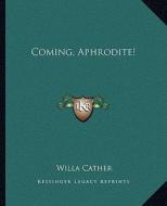Coming, Aphrodite! di Willa Cather edito da Kessinger Publishing