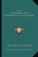 The Cultivation and Preparation of Para Rubber di William H. Johnson edito da Kessinger Publishing