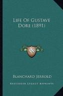 Life of Gustave Dore (1891) di Blanchard Jerrold edito da Kessinger Publishing