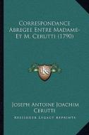 Correspondance Abregee Entre Madame- Et M. Cerutti (1790) di Joseph Antoine Joachim Cerutti edito da Kessinger Publishing
