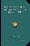 Life of David from the Throne to the Grave (1857) di Anonymous edito da Kessinger Publishing