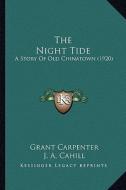 The Night Tide: A Story of Old Chinatown (1920) di Grant Carpenter edito da Kessinger Publishing