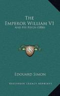The Emperor William V1: And His Reign (1886) di Edouard Simon edito da Kessinger Publishing