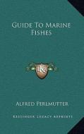 Guide to Marine Fishes di Alfred Perlmutter edito da Kessinger Publishing