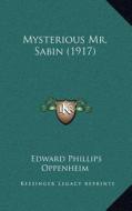 Mysterious Mr. Sabin (1917) di E. Phillips Oppenheim edito da Kessinger Publishing