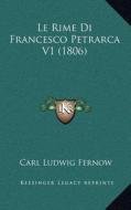 Le Rime Di Francesco Petrarca V1 (1806) di Carl Ludwig Fernow edito da Kessinger Publishing