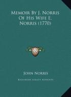 Memoir by J. Norris of His Wife E. Norris (1770) di John Norris edito da Kessinger Publishing