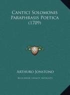 Cantici Solomonis Paraphrasis Poetica (1709) di Arthuro Jonstono edito da Kessinger Publishing