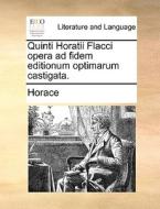 Quinti Horatii Flacci Opera Ad Fidem Editionum Optimarum Castigata. di Horace edito da Gale Ecco, Print Editions