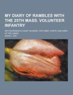 My Diary Of Rambles With The 25th Mass. Volunteer Infantry; With Burnside\'s Coast Division; 18th Army Corps, And Army Of The James di David L Day edito da Theclassics.us