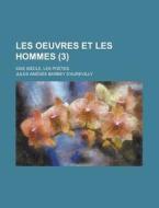 Les Oeuvres Et Les Hommes; Xixe Siecle. Les Poetes (3 ) di Jules Amedee Barbey D'Aurevilly edito da Rarebooksclub.com