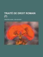 Traite de Droit Romain (7) di Friedrich Karl Von Savigny edito da Rarebooksclub.com
