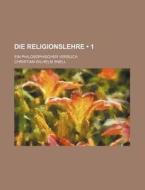 Die Religionslehre 1 ; Ein Philosophisc di Christian Wilhelm Snell edito da General Books