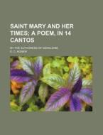 Saint Mary and Her Times; A Poem, in 14 Cantos. by the Authoress of Geraldine di E. C. Agnew edito da Rarebooksclub.com