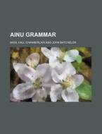 Ainu Grammar di Basil Hall Chamberlain edito da Rarebooksclub.com