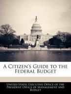 A Citizen\'s Guide To The Federal Budget edito da Bibliogov