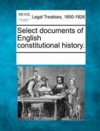 Select Documents Of English Constitutional History. edito da Gale, Making Of Modern Law