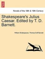 Shakespeare's Julius Caesar. Edited by T. D. Barnett. di William Shakespeare, Thomas Duff Barnett edito da British Library, Historical Print Editions