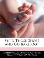 Shed Those Shoes and Go Barefoot di Alys Knight edito da WEBSTER S DIGITAL SERV S