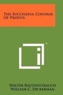 The Successful Control of Profits di Walter Rautenstrauch edito da Literary Licensing, LLC