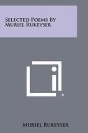 Selected Poems by Muriel Rukeyser di Muriel Rukeyser edito da Literary Licensing, LLC