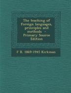 The Teaching of Foreign Languages, Principles and Methods di Frederick Bernulf Beever Kirkman edito da Nabu Press