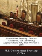 Consolidated Security, Disaster Assistance, And Continuing Appropriations Act, 2009 edito da Bibliogov