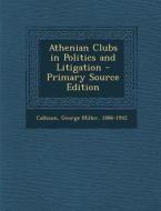Athenian Clubs in Politics and Litigation di George Miller Calhoun edito da Nabu Press