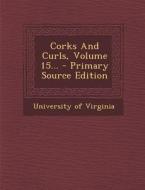 Corks and Curls, Volume 15... di University of Virginia edito da Nabu Press