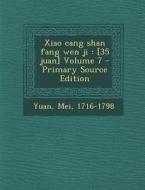 Xiao Cang Shan Fang Wen Ji: [35 Juan] Volume 7 - Primary Source Edition di Yuan Mei 1716-1798 edito da Nabu Press