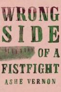 Wrong Side Of A Fistfight di Ashe Vernon edito da Lulu.com