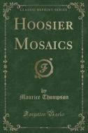 Hoosier Mosaics (classic Reprint) di Maurice Thompson edito da Forgotten Books
