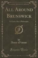 All Around Brunswick di Annie O'Conor edito da Forgotten Books