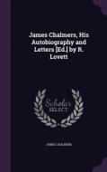 James Chalmers, His Autobiography And Letters [ed.] By R. Lovett di Senior Lecturer in Law James Chalmers edito da Palala Press