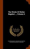 The Works Of Walter Bagehot ..., Volume 4 di Walter Bagehot edito da Arkose Press