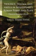 Violence, Trauma, and Virtus in Shakespeare's Roman Poems and Plays di L. Starks-Estes edito da Palgrave Macmillan UK