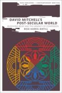 David Mitchell's Post-Secular World: Buddhism, Belief and the Urgency of Compassion di Rose Harris-Birtill edito da BLOOMSBURY ACADEMIC
