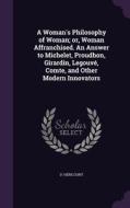 A Woman's Philosophy Of Woman; Or, Woman Affranchised. An Answer To Michelet, Proudhon, Girardin, Legouve, Comte, And Other Modern Innovators di D' Hericourt edito da Palala Press