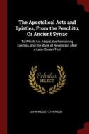 The Apostolical Acts And Epistles, From The Peschito, Or Ancient Syriac: To Which Are Added, The Remaining Epistles, And The Book Of Revelation After di John Wesley Etheridge edito da Andesite Press