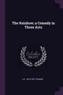 The Rainbow; A Comedy in Three Acts di A. E. Thomas edito da CHIZINE PUBN