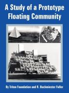 A Study of a Prototype Floating Community di Foundation Triton Foundation, R. Buckminster Fuller edito da INTL LAW & TAXATION PUBL
