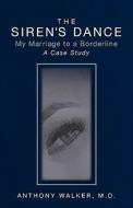 The Siren's Dance: My Marriage to a Borderline: A Case Study di Anthony Walker edito da Booksurge Publishing